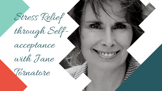 Stress Relief through Self-acceptance with Jane Tornatore