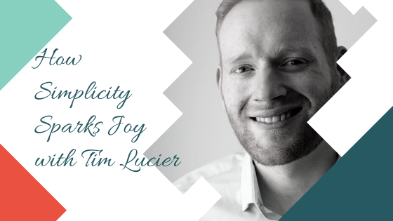 How Simplicity Sparks Joy with Tim Lucier