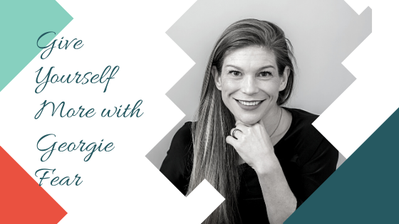 Give Yourself More with Georgie Fear