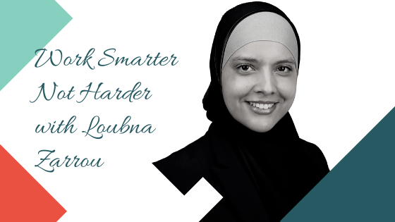 Work Smarter Not Harder with Loubna Zarrou