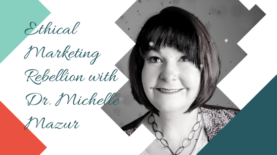 Ethical Marketing Rebellion with Dr Michelle Mazur