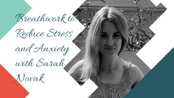 Breathwork to Reduce Stress and Anxiety with Sarah Novak