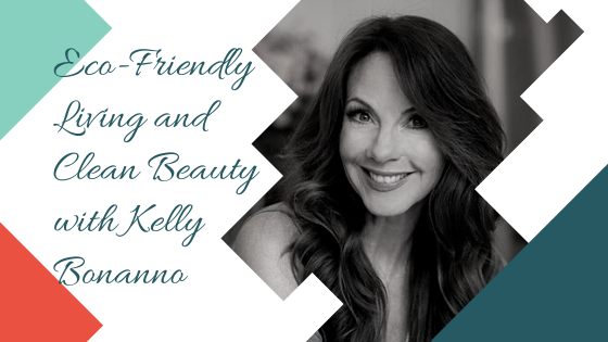 Eco-Friendly Living and Clean Beauty with Kelly Bonanno