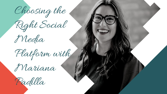 Choosing the Right Social Media Platform with Mariana Padilla