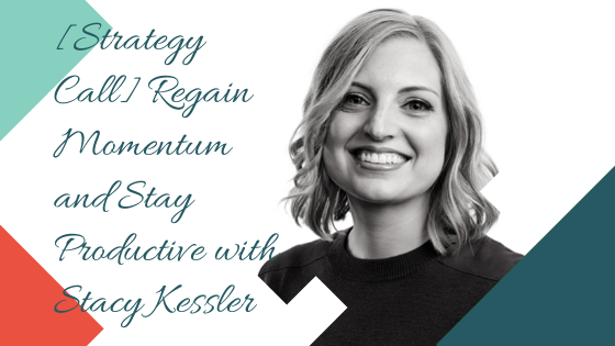 [Strategy Call] Regain Momentum and Stay Productive with Stacy Kessler