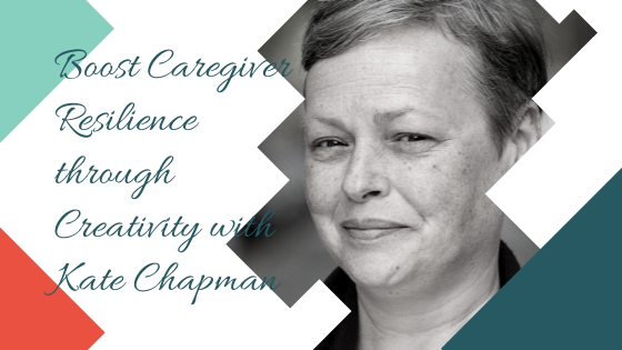 Boost Caregiver Resilience through Creativity with Kate Chapman
