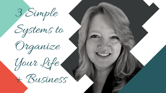 3 Simple Systems to Organize Your Life + Business