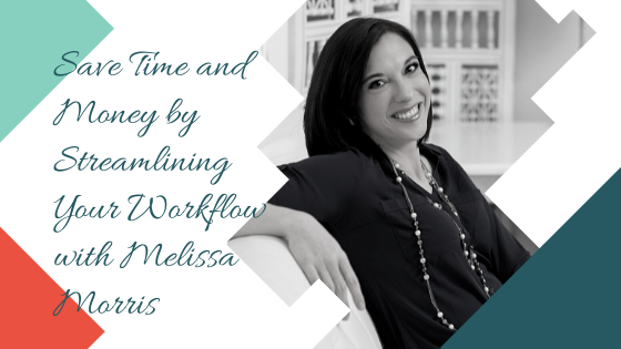 Save Time and Money by Streamlining Your Workflow with Melissa Morris