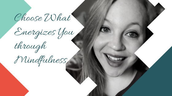 Choose What Energizes You Through Mindfulness with Sarah Steckler
