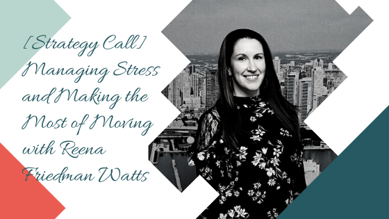[Strategy Call] Managing Stress and Making the Most of Moving with Reena Friedman Watts