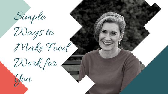 Simple Ways to Make Food Work for You with Wendy Hill