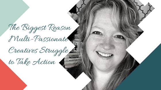 The Biggest Reason Multi-Passionate Creatives Struggle to Take Action