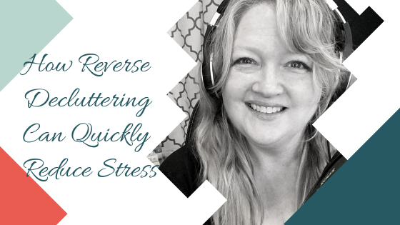 How Reverse Decluttering Can Quickly Reduce Stress