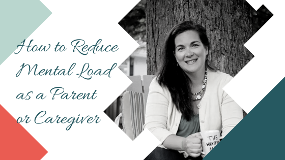 How to Reduce Mental Load as a Parent or Caregiver with Roxanne Ferber