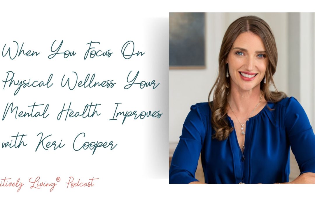 When You Focus On Physical Wellness Your Mental Health Improves with Keri Cooper