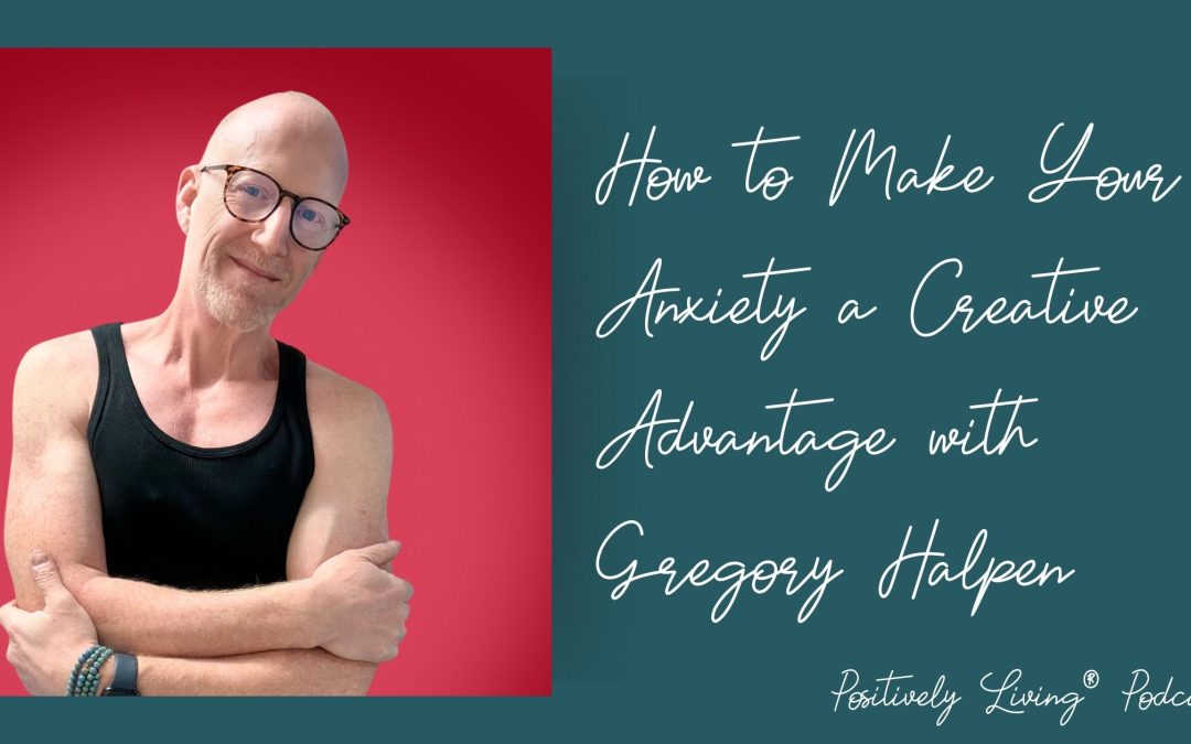 How to Make Your Anxiety a Creative Advantage with Gregory Halpen