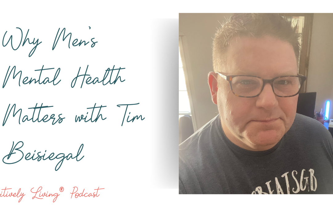 Why Men’s Mental Health Matters with Tim Beisiegal